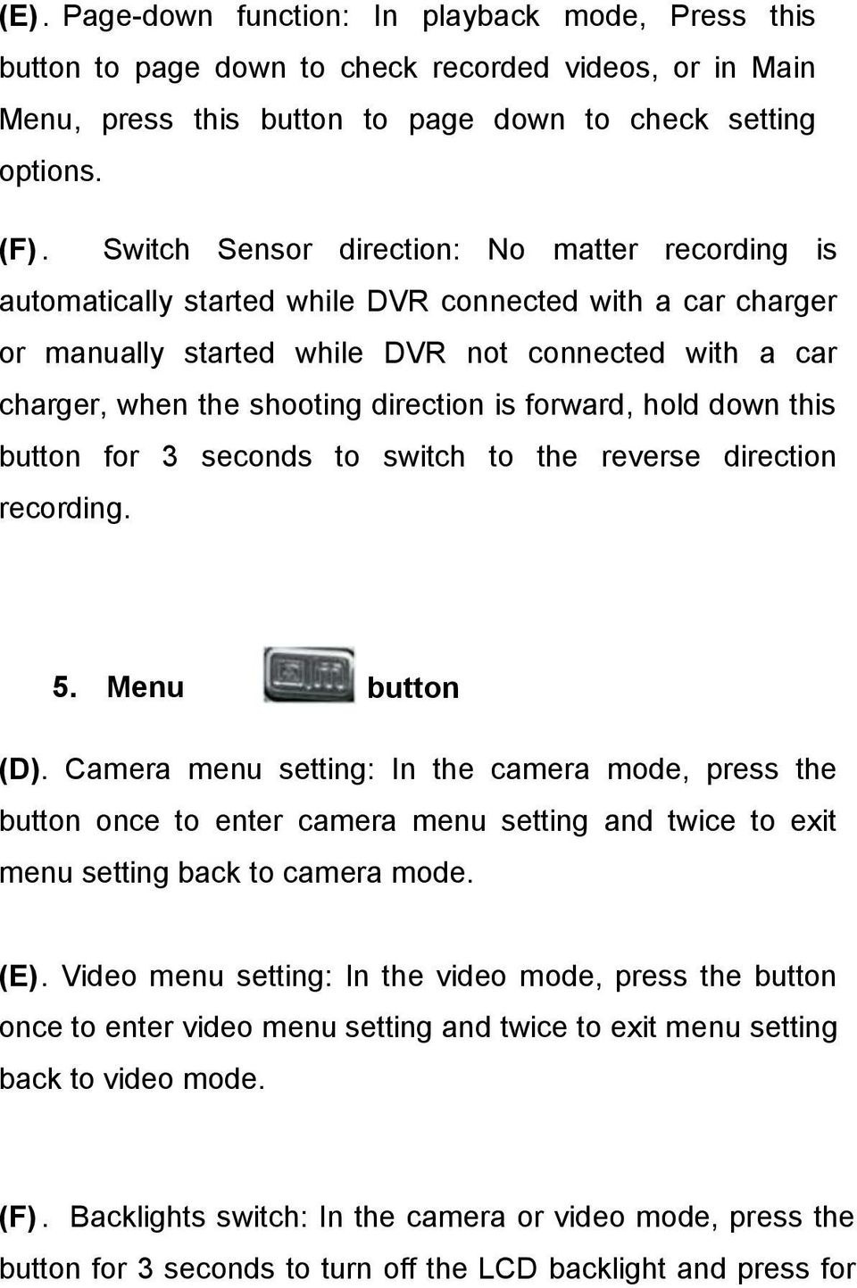 direction is forward, hold down this button for 3 seconds to switch to the reverse direction recording. 5. Menu button (D).