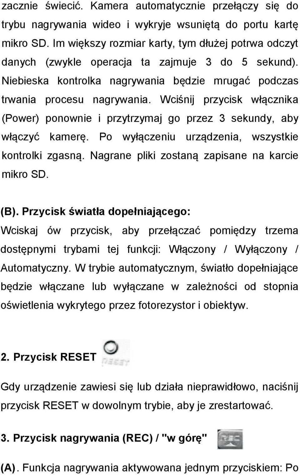 Wciśnij przycisk włącznika (Power) ponownie i przytrzymaj go przez 3 sekundy, aby włączyć kamerę. Po wyłączeniu urządzenia, wszystkie kontrolki zgasną.