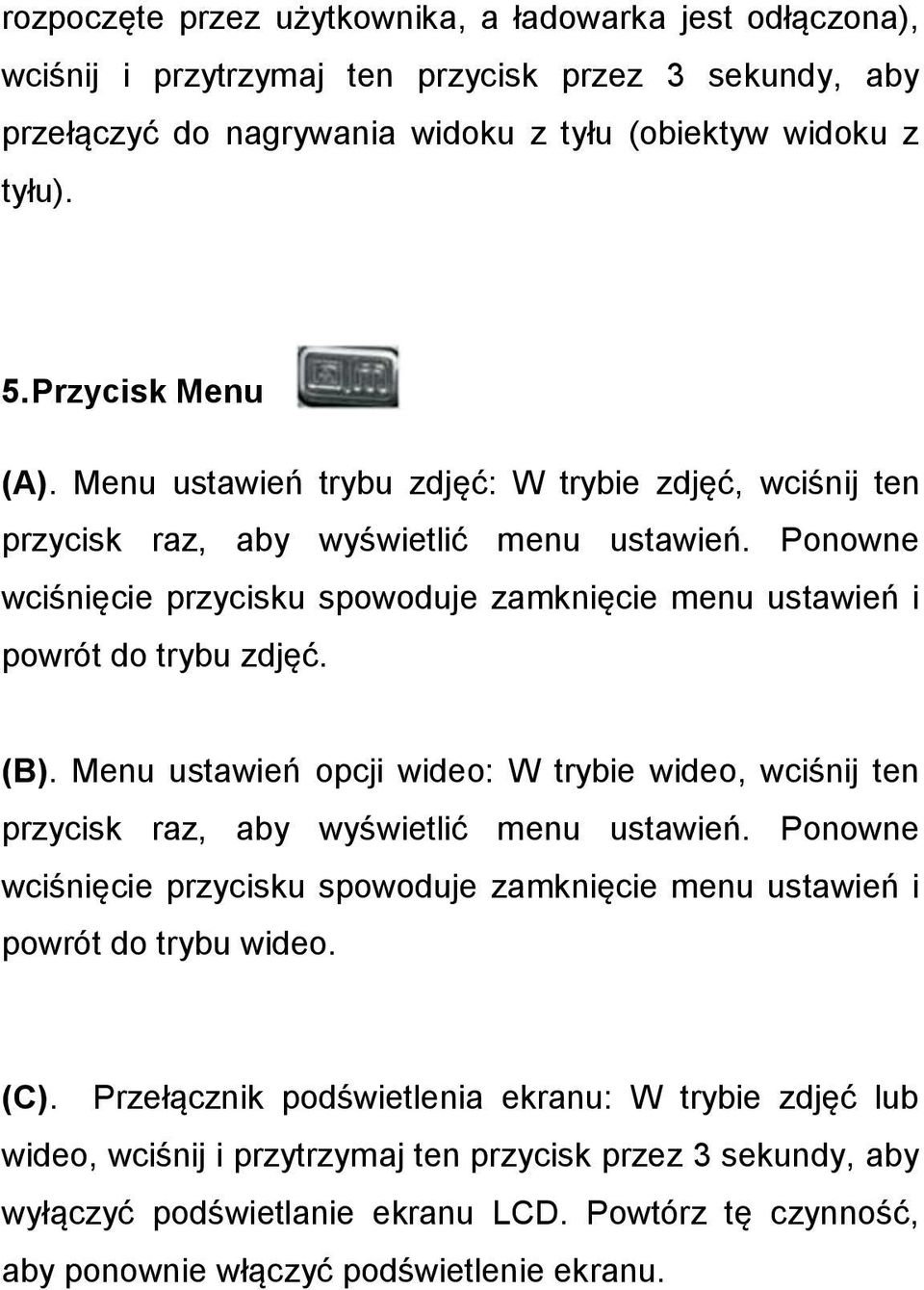 Ponowne wciśnięcie przycisku spowoduje zamknięcie menu ustawień i powrót do trybu zdjęć. (B). Menu ustawień opcji wideo: W trybie wideo, wciśnij ten przycisk raz, aby wyświetlić menu ustawień.
