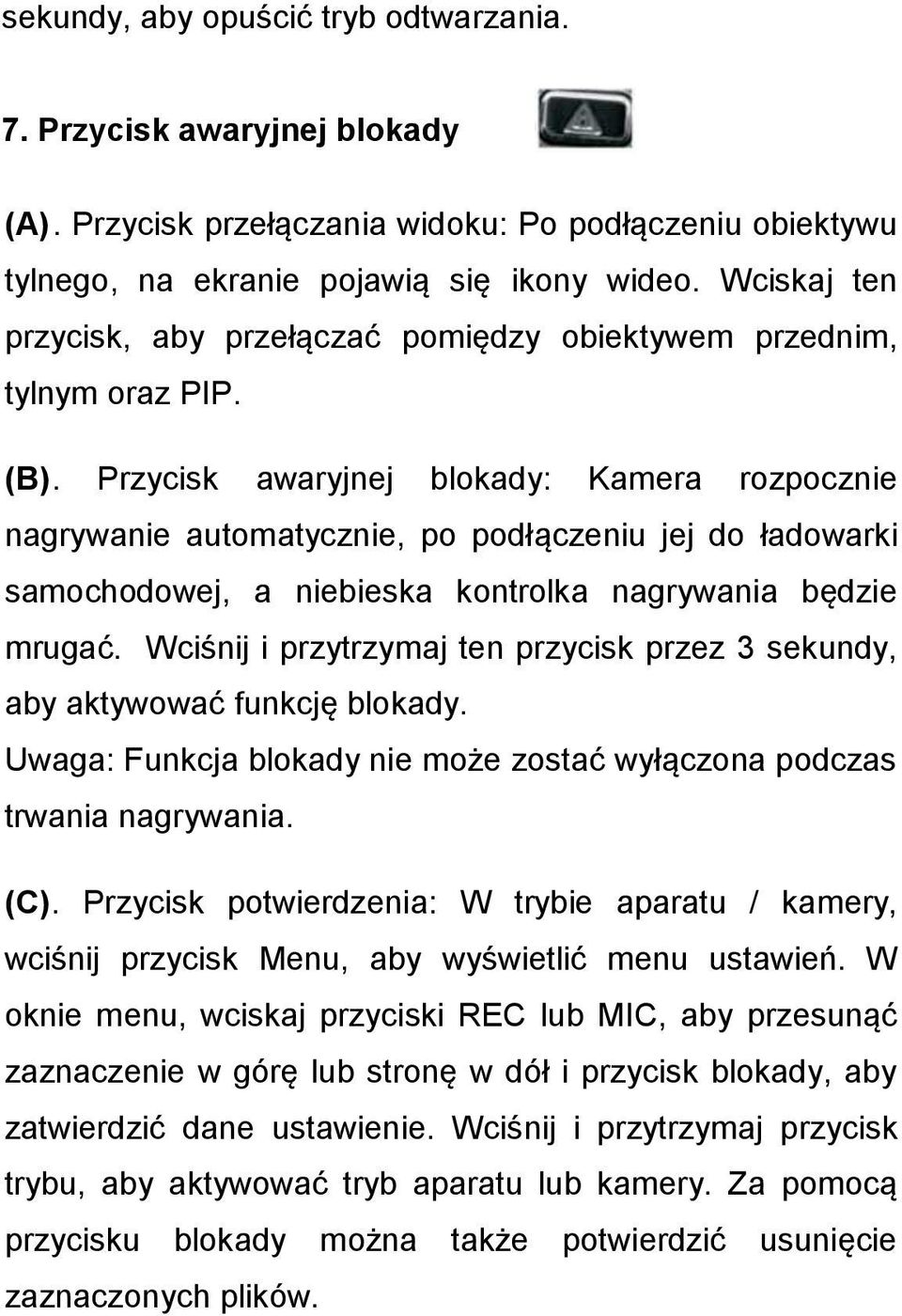 Przycisk awaryjnej blokady: Kamera rozpocznie nagrywanie automatycznie, po podłączeniu jej do ładowarki samochodowej, a niebieska kontrolka nagrywania będzie mrugać.
