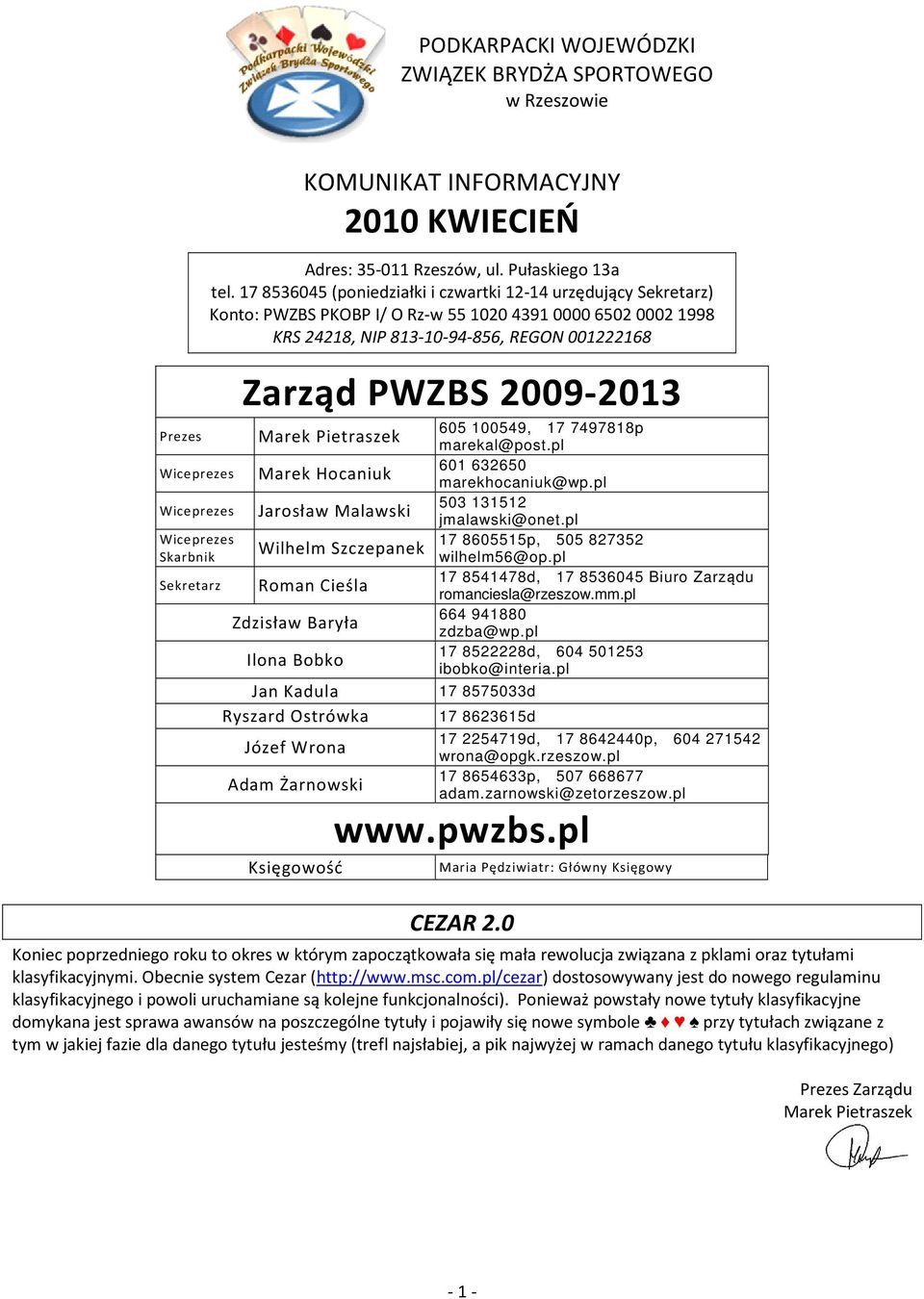 Hocaniuk Wiceprezes Jarosław Malawski Wiceprezes Skarbnik Sekretarz Wilhelm Szczepanek Roman Cieśla Zdzisław Baryła Ilona Bobko Jan Kadula Ryszard Ostrówka Józef Wrona Adam Żarnowski 605 0059, 7