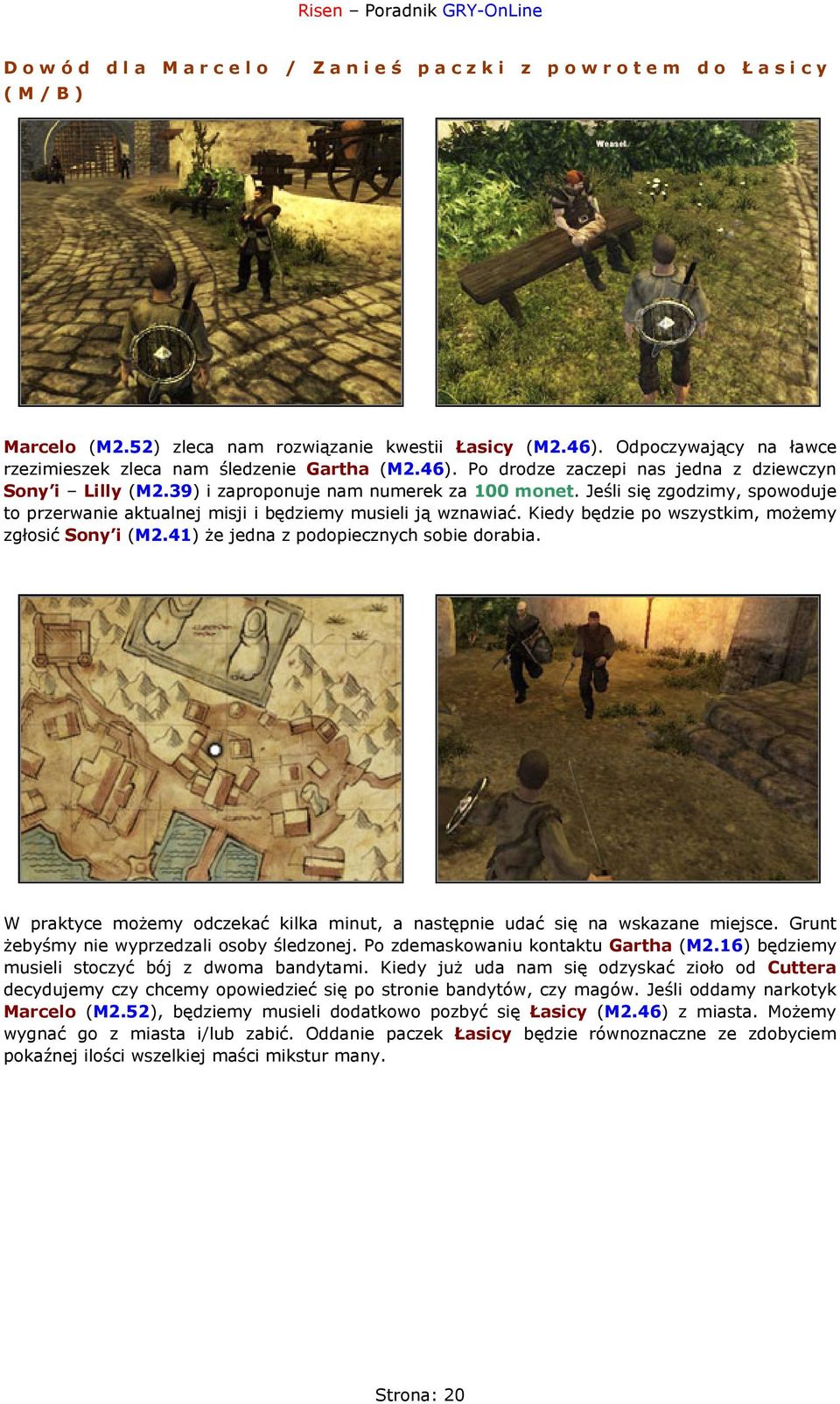 41) że jedna z podopiecznych sobie dorabia. W praktyce możemy odczekać kilka minut, a następnie udać się na wskazane miejsce. Grunt żebyśmy nie wyprzedzali osoby śledzonej.