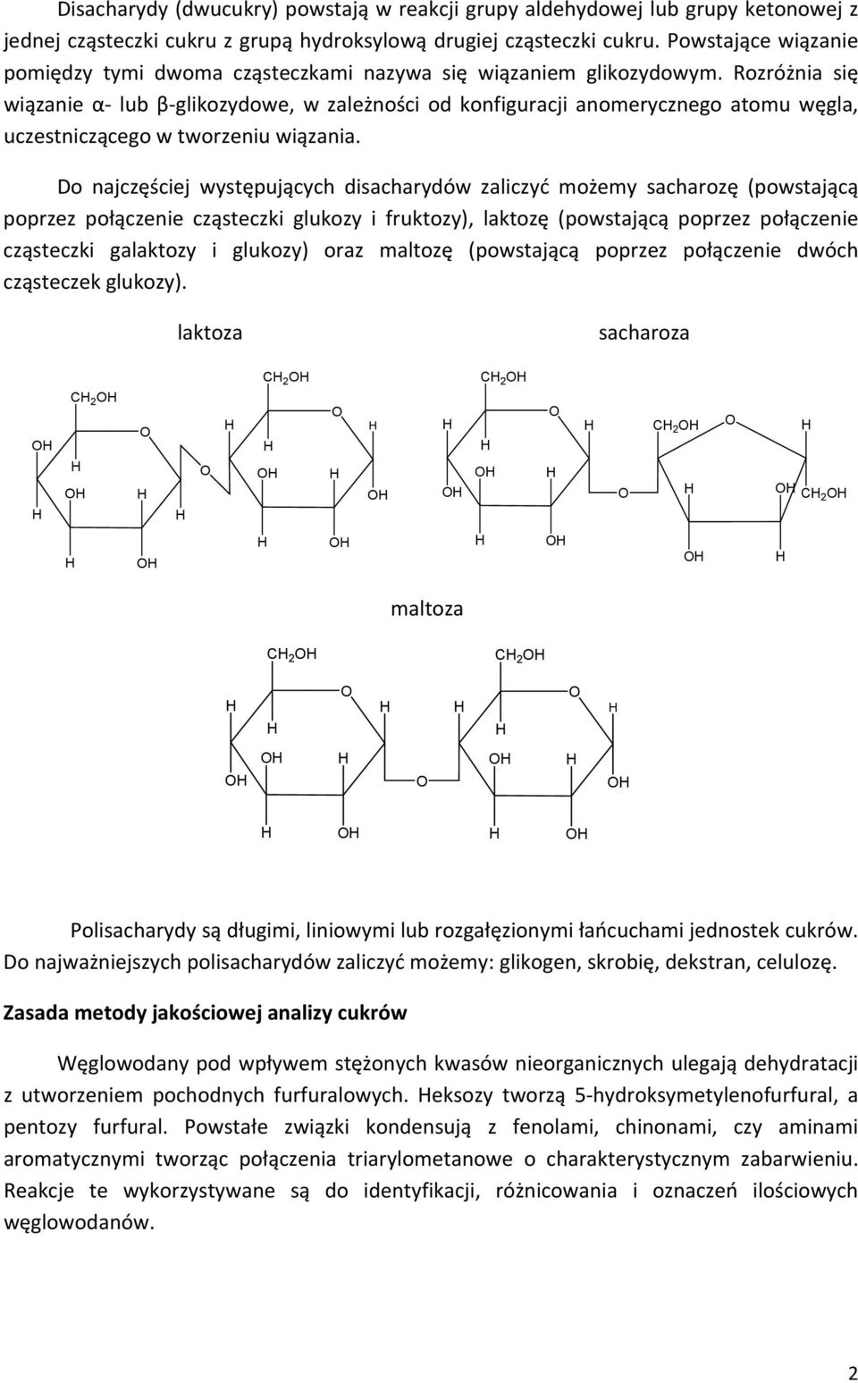 Rozróżnia się wiązanie α- lub β-glikozydowe, w zależności od konfiguracji anomerycznego atomu węgla, uczestniczącego w tworzeniu wiązania.