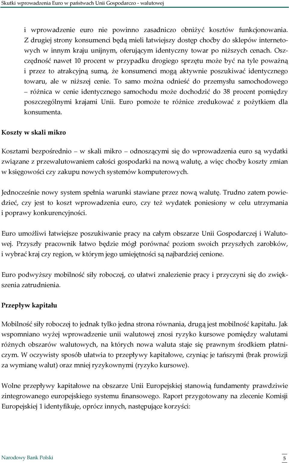Oszczędność nawet 10 procent w przypadku drogiego sprzętu może być na tyle poważną i przez to atrakcyjną sumą, że konsumenci mogą aktywnie poszukiwać identycznego towaru, ale w niższej cenie.