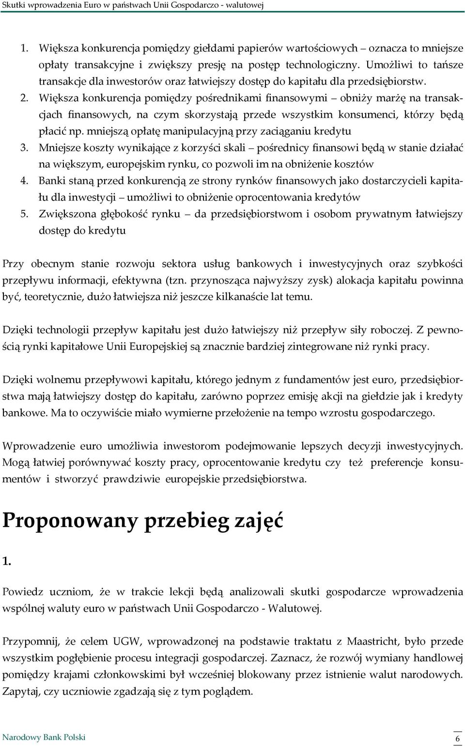 Większa konkurencja pomiędzy pośrednikami finansowymi obniży marżę na transakcjach finansowych, na czym skorzystają przede wszystkim konsumenci, którzy będą płacić np.