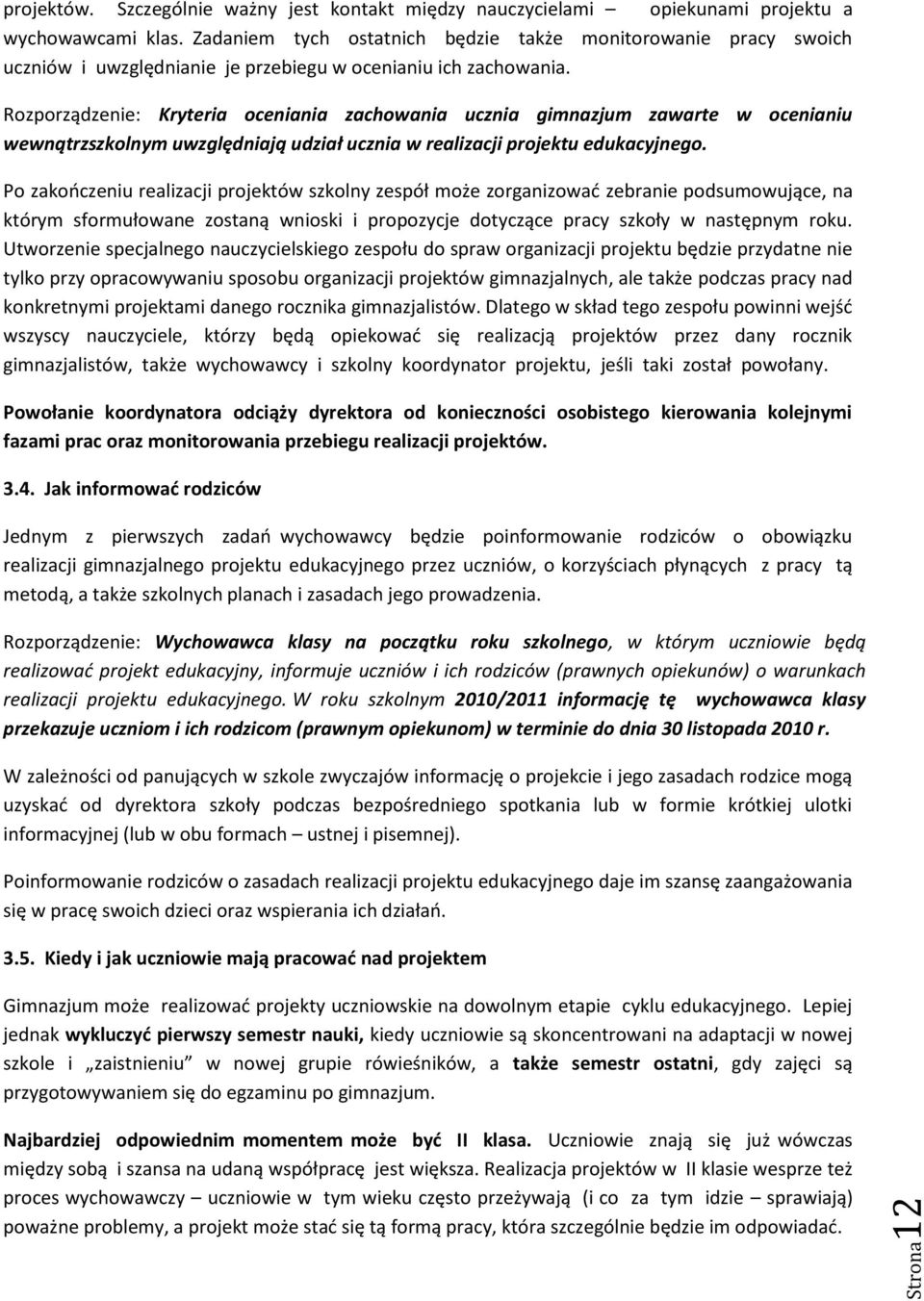 Rozporządzenie: Kryteria oceniania zachowania ucznia gimnazjum zawarte w ocenianiu wewnątrzszkolnym uwzględniają udział ucznia w realizacji projektu edukacyjnego.