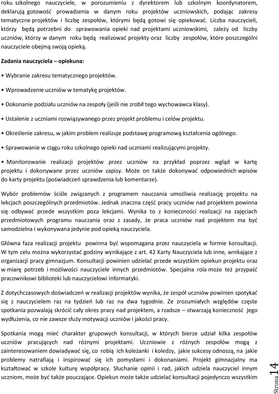 Liczba nauczycieli, którzy będą potrzebni do sprawowania opieki nad projektami uczniowskimi, zależy od liczby uczniów, którzy w danym roku będą realizować projekty oraz liczby zespołów, które