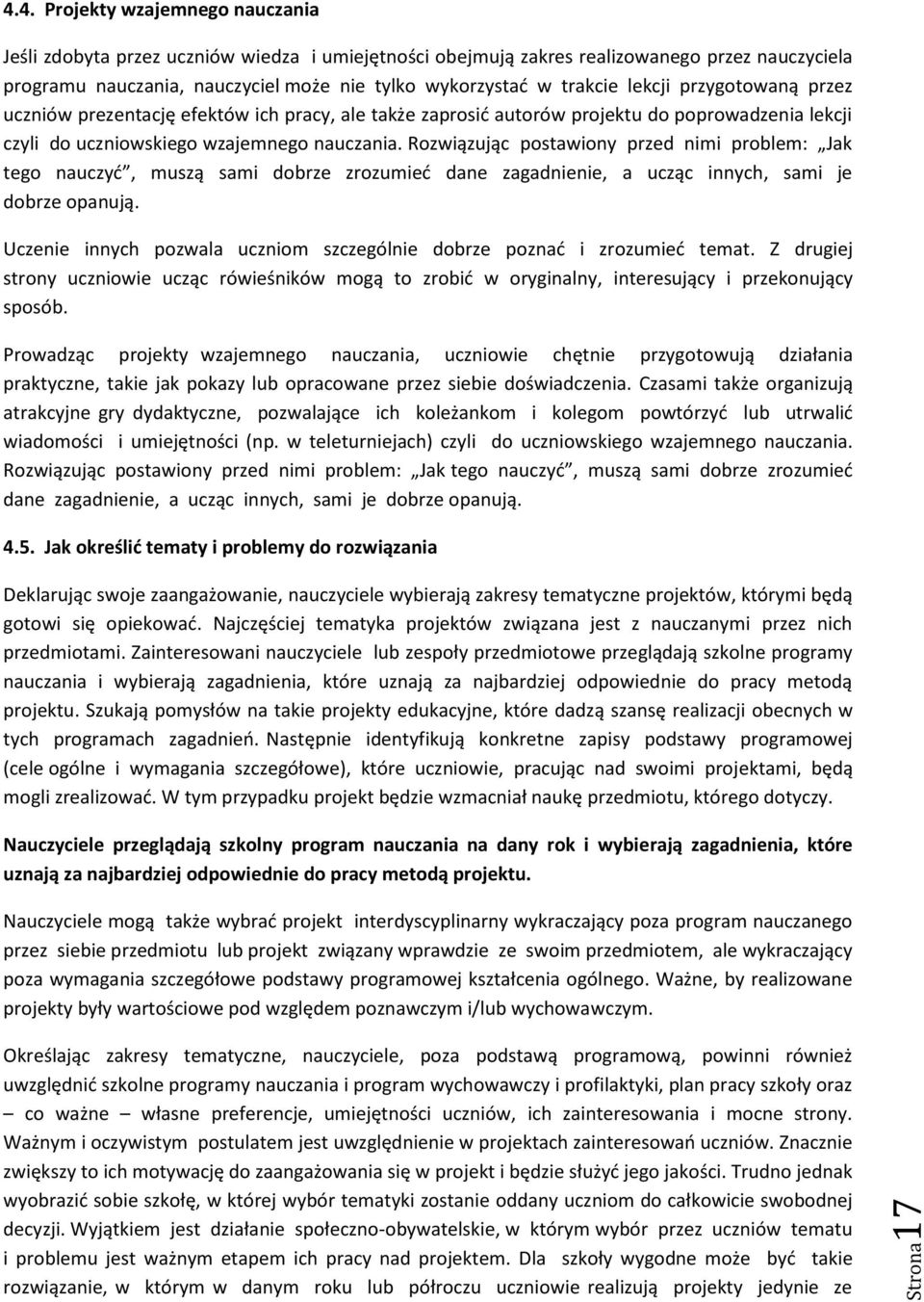 lekcji przygotowaną przez uczniów prezentację efektów ich pracy, ale także zaprosić autorów projektu do poprowadzenia lekcji czyli do uczniowskiego wzajemnego nauczania.