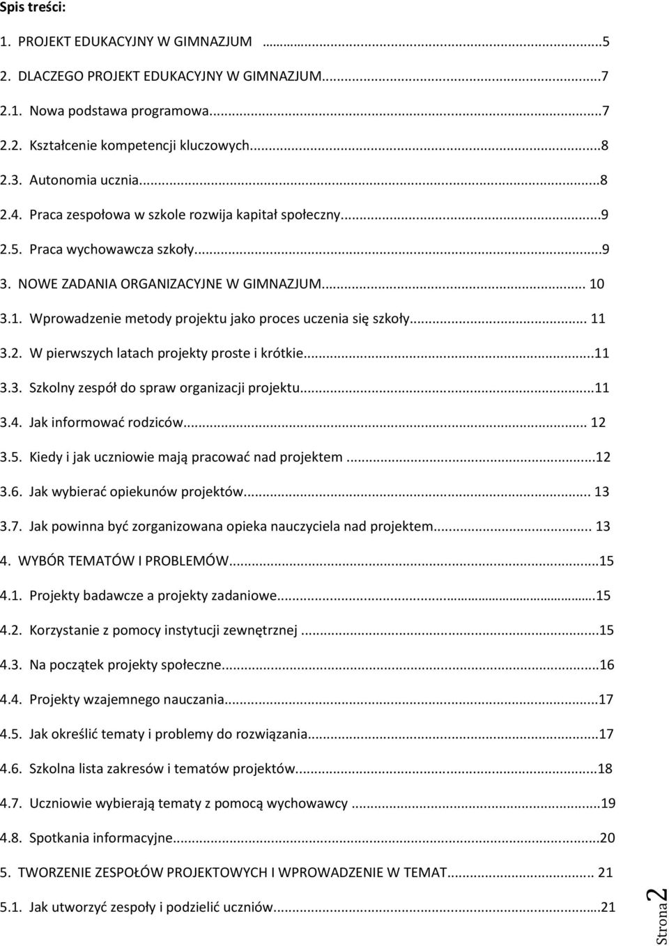 3.1. Wprowadzenie metody projektu jako proces uczenia się szkoły... 11 3.2. W pierwszych latach projekty proste i krótkie...11 3.3. Szkolny zespół do spraw organizacji projektu...11 3.4.