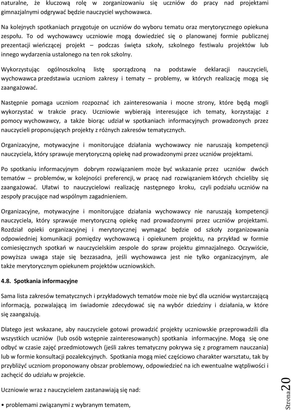 To od wychowawcy uczniowie mogą dowiedzieć się o planowanej formie publicznej prezentacji wieńczącej projekt podczas święta szkoły, szkolnego festiwalu projektów lub innego wydarzenia ustalonego na
