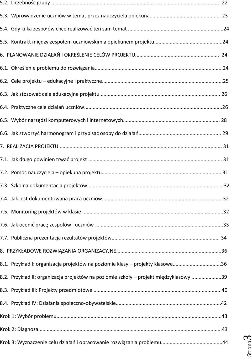 .. 26 6.4. Praktyczne cele działań uczniów...26 6.5. Wybór narzędzi komputerowych i internetowych... 28 6.6. Jak stworzyć harmonogram i przypisać osoby do działań... 29 7. REALIZACJA PROJEKTU... 31 7.