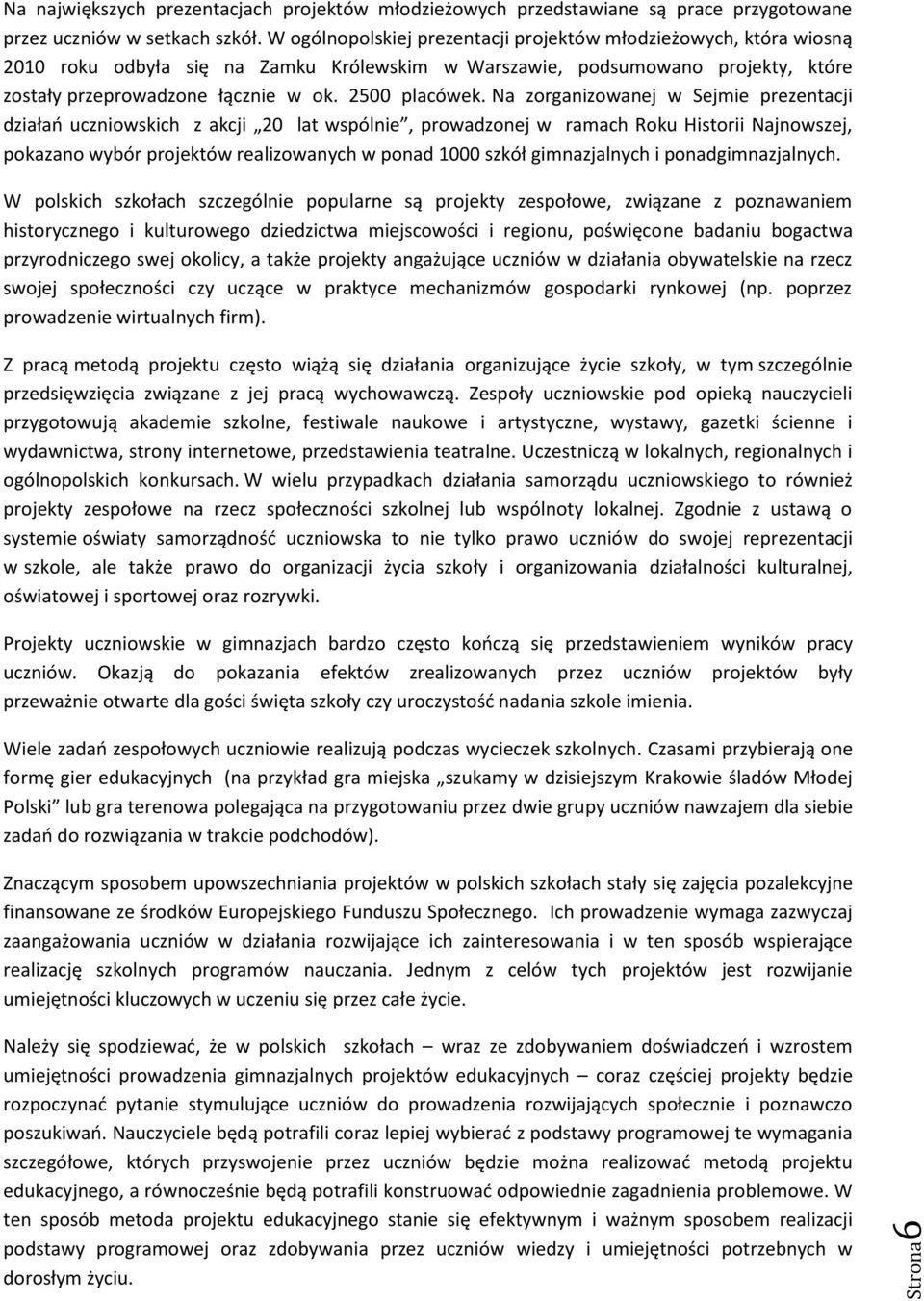 Na zorganizowanej w Sejmie prezentacji działań uczniowskich z akcji 20 lat wspólnie, prowadzonej w ramach Roku Historii Najnowszej, pokazano wybór projektów realizowanych w ponad 1000 szkół