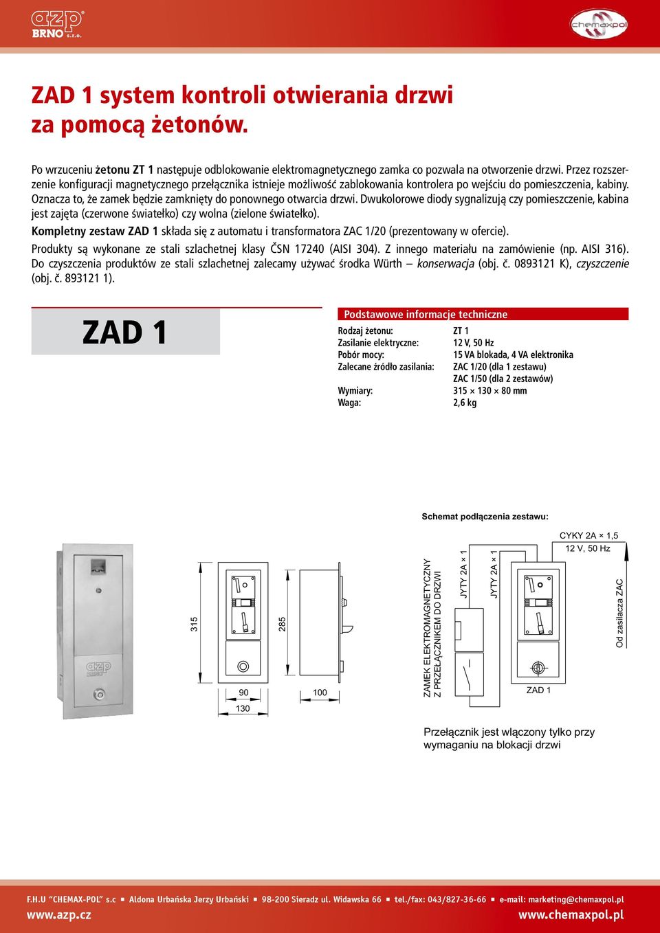 Oznacza to, że zamek będzie zamknięty do ponownego otwarcia drzwi. Dwukolorowe diody sygnalizują czy pomieszczenie, kabina jest zajęta (czerwone światełko) czy wolna (zielone światełko).