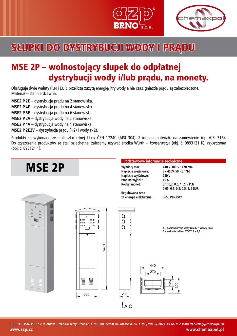 MSE2 P.6E dystrybucja prądu na 6 stanowisk. MSE2 P.2V dystrybucja wody na 2 stanowiska. MSE2 P.4V dystrybucja wody na 4 stanowiska. MSE2 P.2E2V dystrybucja prądu ( 2) i wody ( 2).