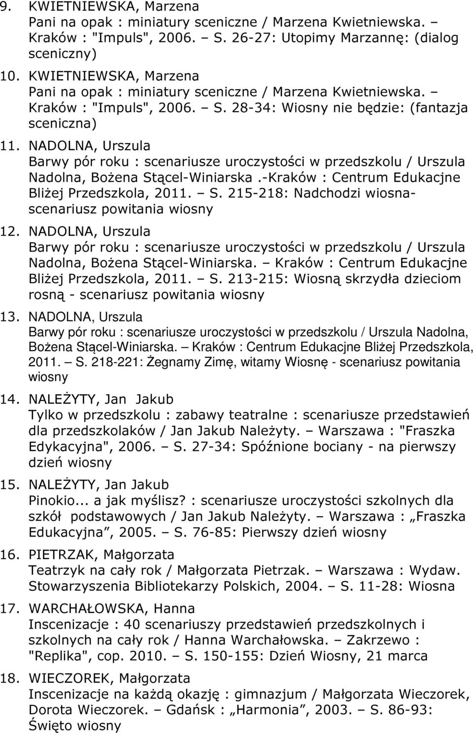 NADOLNA, Urszula Barwy pór roku : scenariusze uroczystości w przedszkolu / Urszula Nadolna, Bożena Stącel-Winiarska.-Kraków : Centrum Edukacjne Bliżej Przedszkola, 2011. S. 215-218: Nadchodzi wiosnascenariusz powitania wiosny 12.