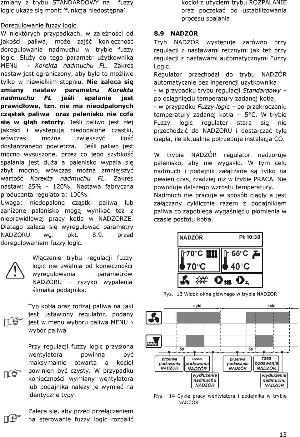 Służy do tego parametr użytkownika MENU Korekta nadmuchu FL. Zakres nastaw jest ograniczony, aby było to możliwe tylko w niewielkim stopniu.