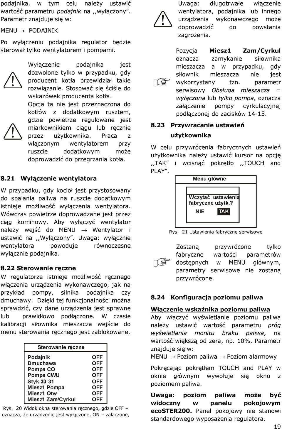 Opcja ta nie jest przeznaczona do kotłów z dodatkowym rusztem, gdzie powietrze regulowane jest miarkownikiem ciągu lub ręcznie przez użytkownika.