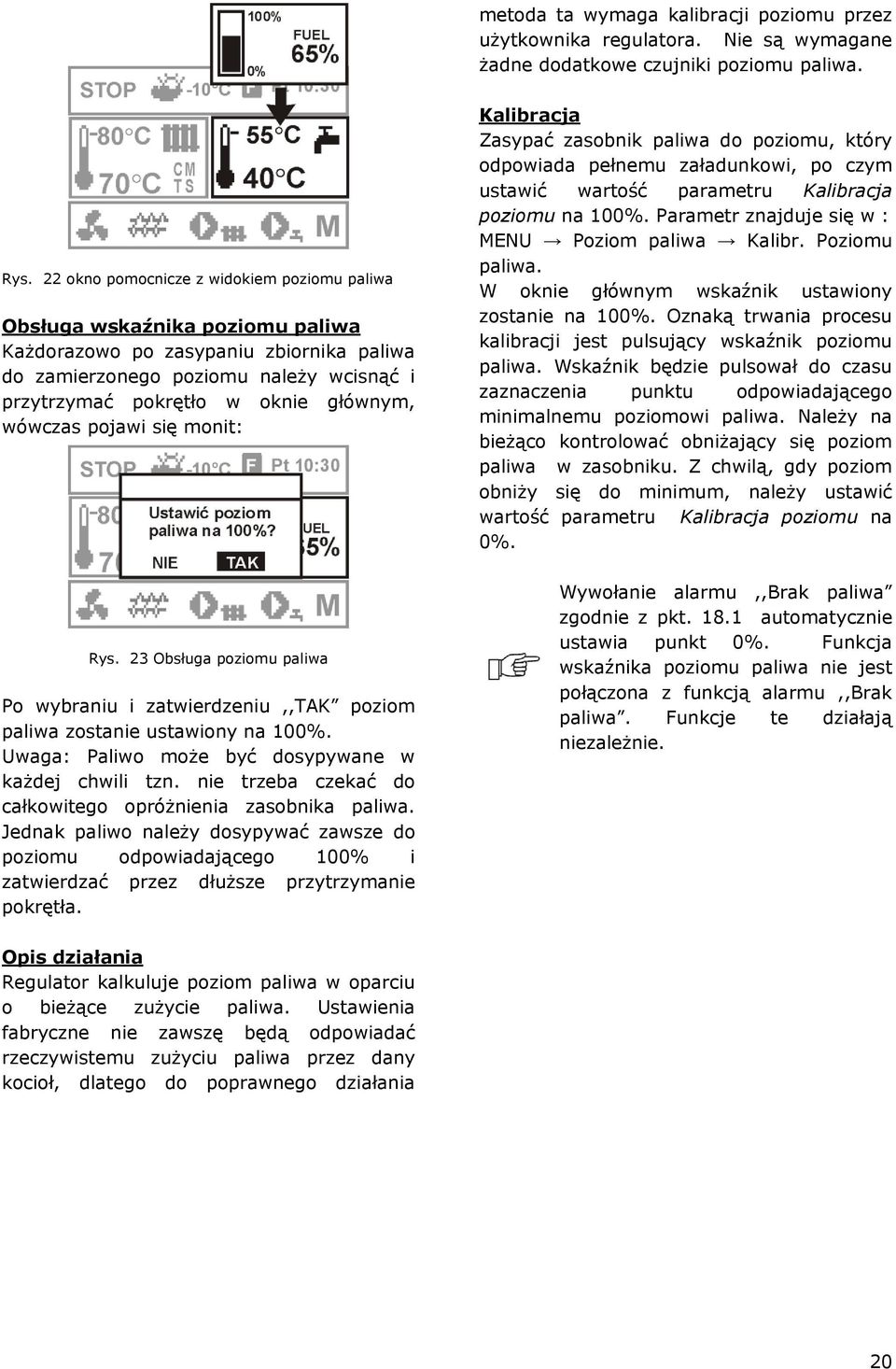 wówczas pojawi się monit: Kalibracja Zasypać zasobnik paliwa do poziomu, który odpowiada pełnemu załadunkowi, po czym ustawić wartość parametru Kalibracja poziomu na 100%.