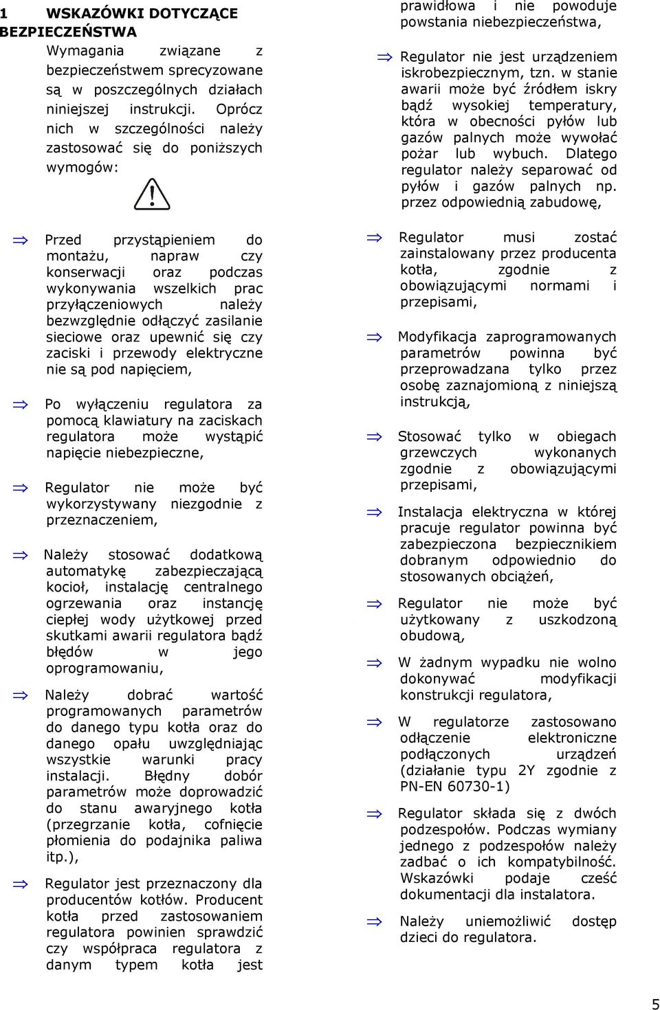 bezwzględnie odłączyć zasilanie sieciowe oraz upewnić się czy zaciski i przewody elektryczne nie są pod napięciem, Po wyłączeniu regulatora za pomocą klawiatury na zaciskach regulatora może wystąpić
