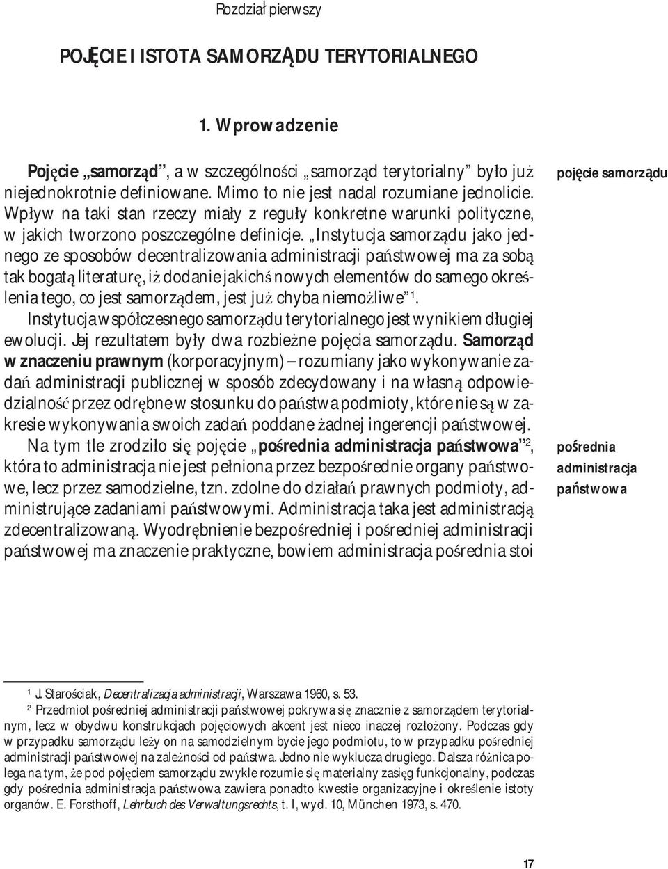 Instytucja samorządu jako jednego ze sposobów decentralizowania administracji państwowej ma za sobą tak bogatą literaturę, iż dodanie jakichś nowych elementów do samego określenia tego, co jest