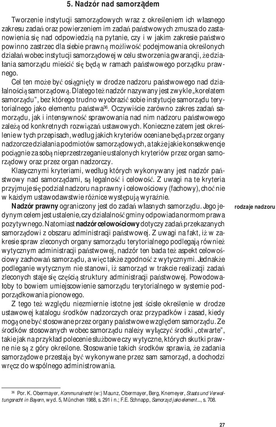 mieścić się będą w ramach państwowego porządku prawnego. Cel ten może być osiągnięty w drodze nadzoru państwowego nad działalnością samorządową.