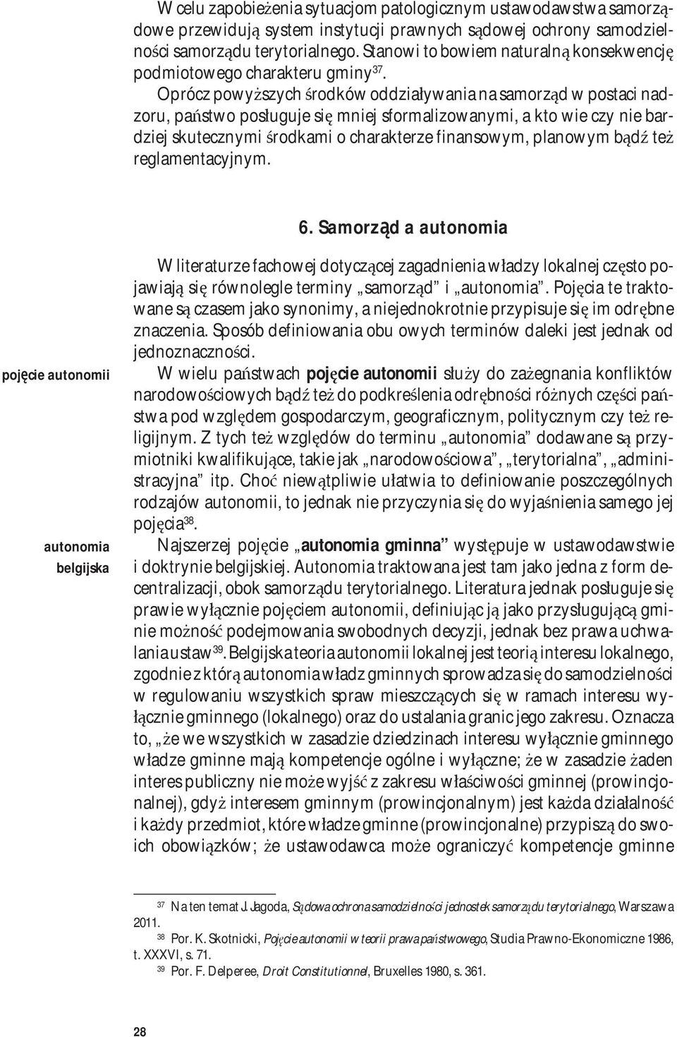 Oprócz powyższych środków oddziaływania na samorząd w postaci nadzoru, państwo posługuje się mniej sformalizowanymi, a kto wie czy nie bardziej skutecznymi środkami o charakterze finansowym, planowym