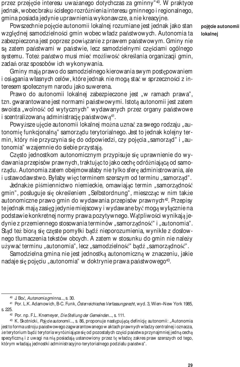 Powszechnie pojęcie autonomii lokalnej rozumiane jest jednak jako stan względnej samodzielności gmin wobec władz państwowych. Autonomia ta zabezpieczona jest poprzez powiązanie z prawem państwowym.