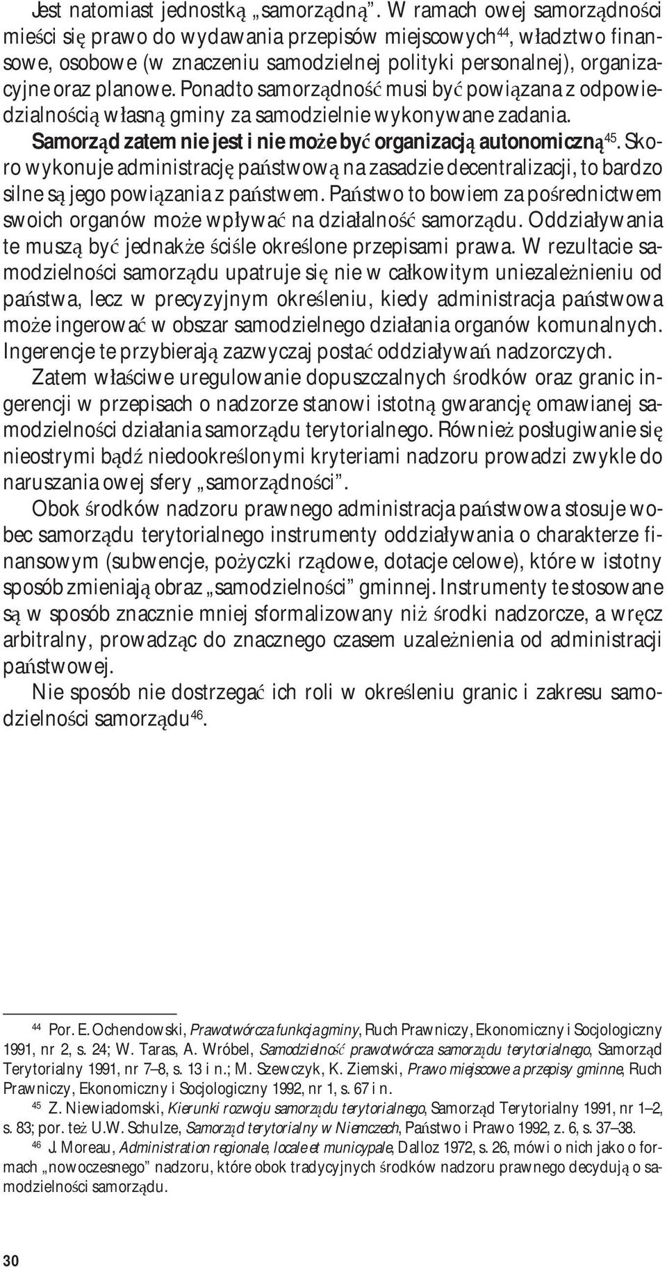 Ponadto samorządność musi być powiązana z odpowiedzialnością własną gminy za samodzielnie wykonywane zadania. Samorząd zatem nie jest i nie może być organizacją autonomiczną 45.