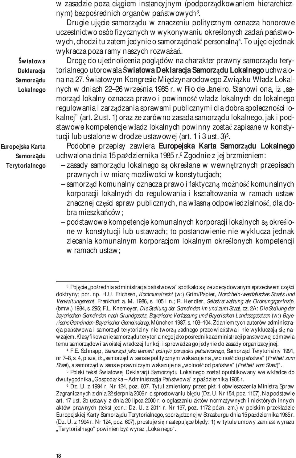 To ujęcie jednak wykracza poza ramy naszych rozważań. Drogę do ujednolicenia poglądów na charakter prawny samorządu terytorialnego utorowała Światowa Deklaracja Samorządu Lokalnego uchwalona na 27.