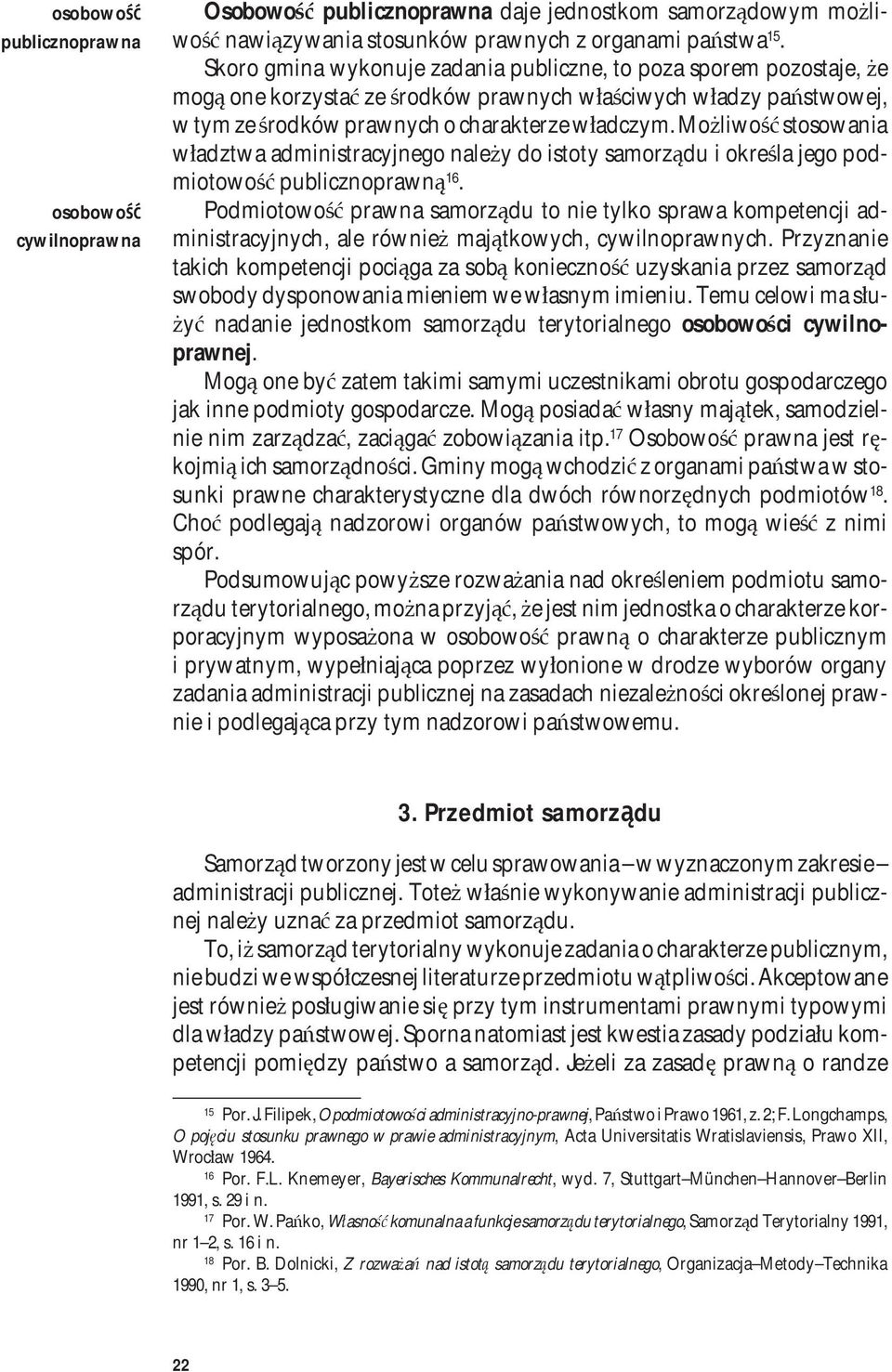 Możliwość stosowania władztwa administracyjnego należy do istoty samorządu i określa jego podmiotowość publicznoprawną 16.