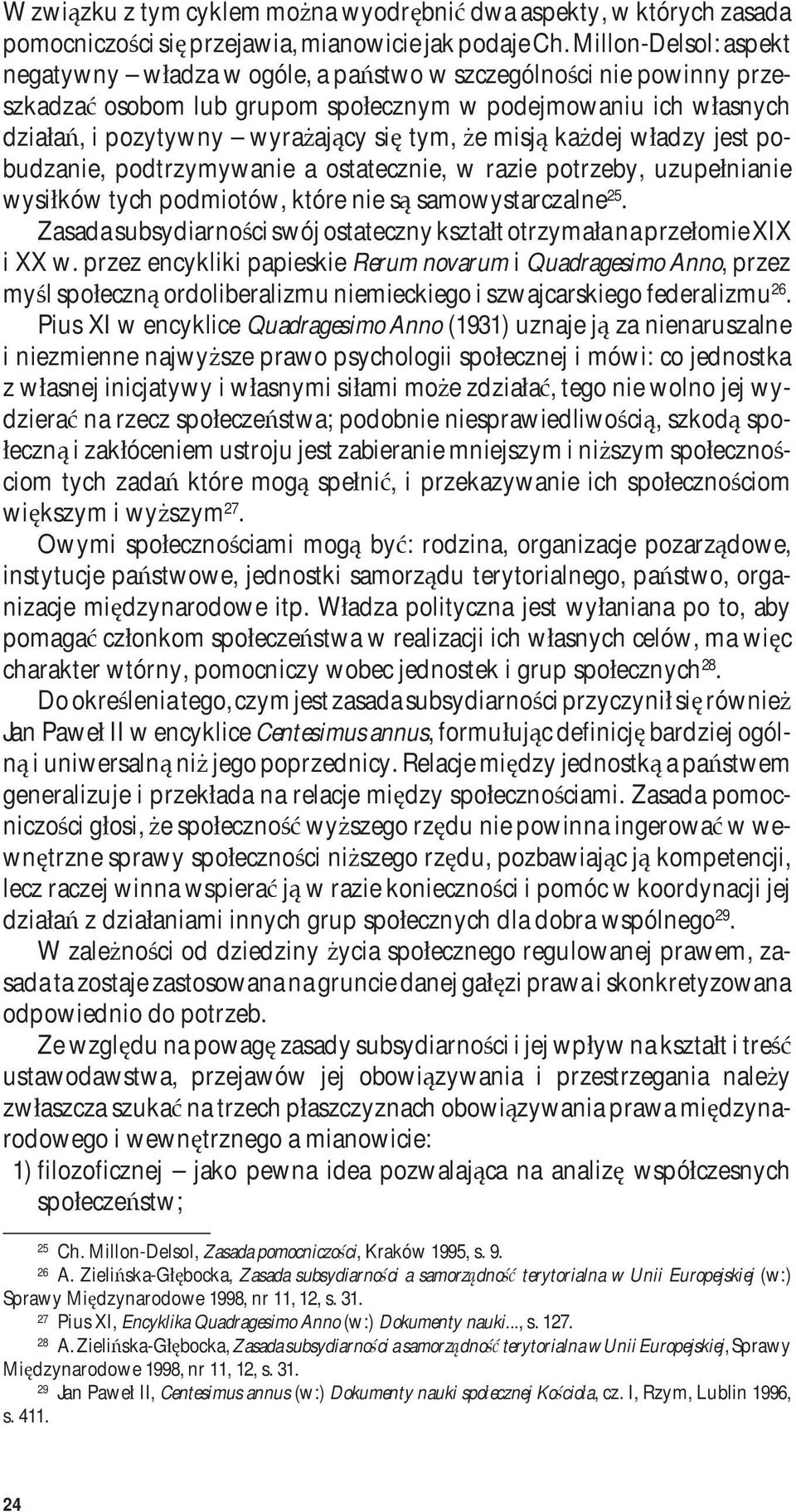misją każdej władzy jest pobudzanie, podtrzymywanie a ostatecznie, w razie potrzeby, uzupełnianie wysiłków tych podmiotów, które nie są samowystarczalne 25.