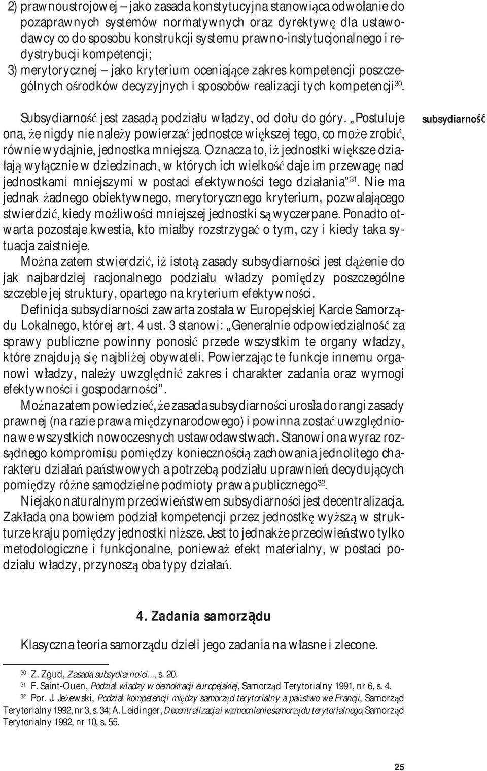 Subsydiarność jest zasadą podziału władzy, od dołu do góry. Postuluje ona, że nigdy nie należy powierzać jednostce większej tego, co może zrobić, równie wydajnie, jednostka mniejsza.