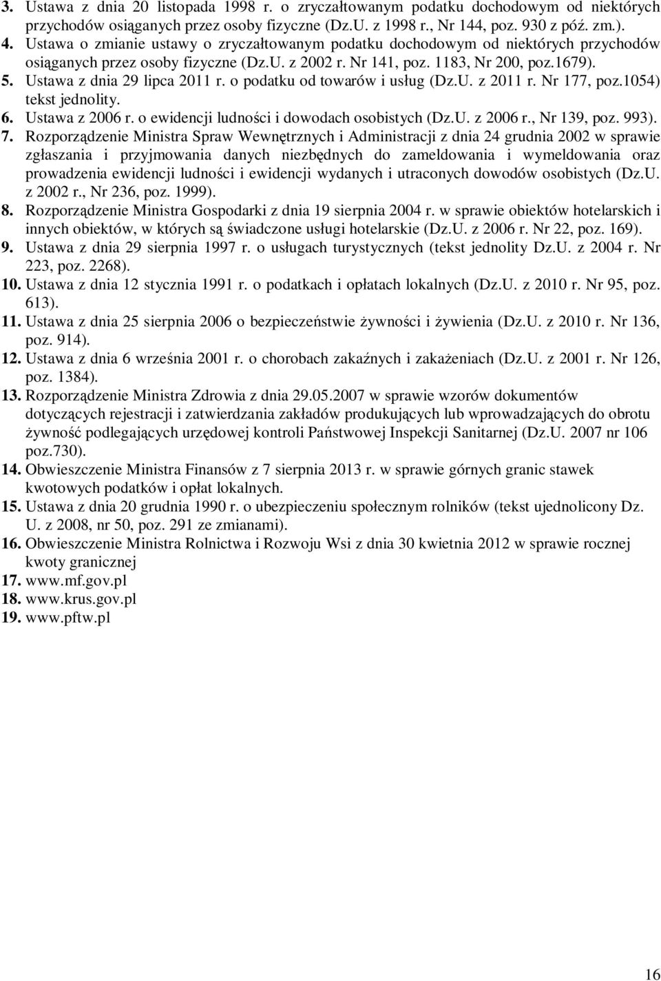 Ustawa z dnia 29 lipca 2011 r. o podatku od towarów i us ug (Dz.U. z 2011 r. Nr 177, poz.1054) tekst jednolity. 6. Ustawa z 2006 r. o ewidencji ludno ci i dowodach osobistych (Dz.U. z 2006 r., Nr 139, poz.