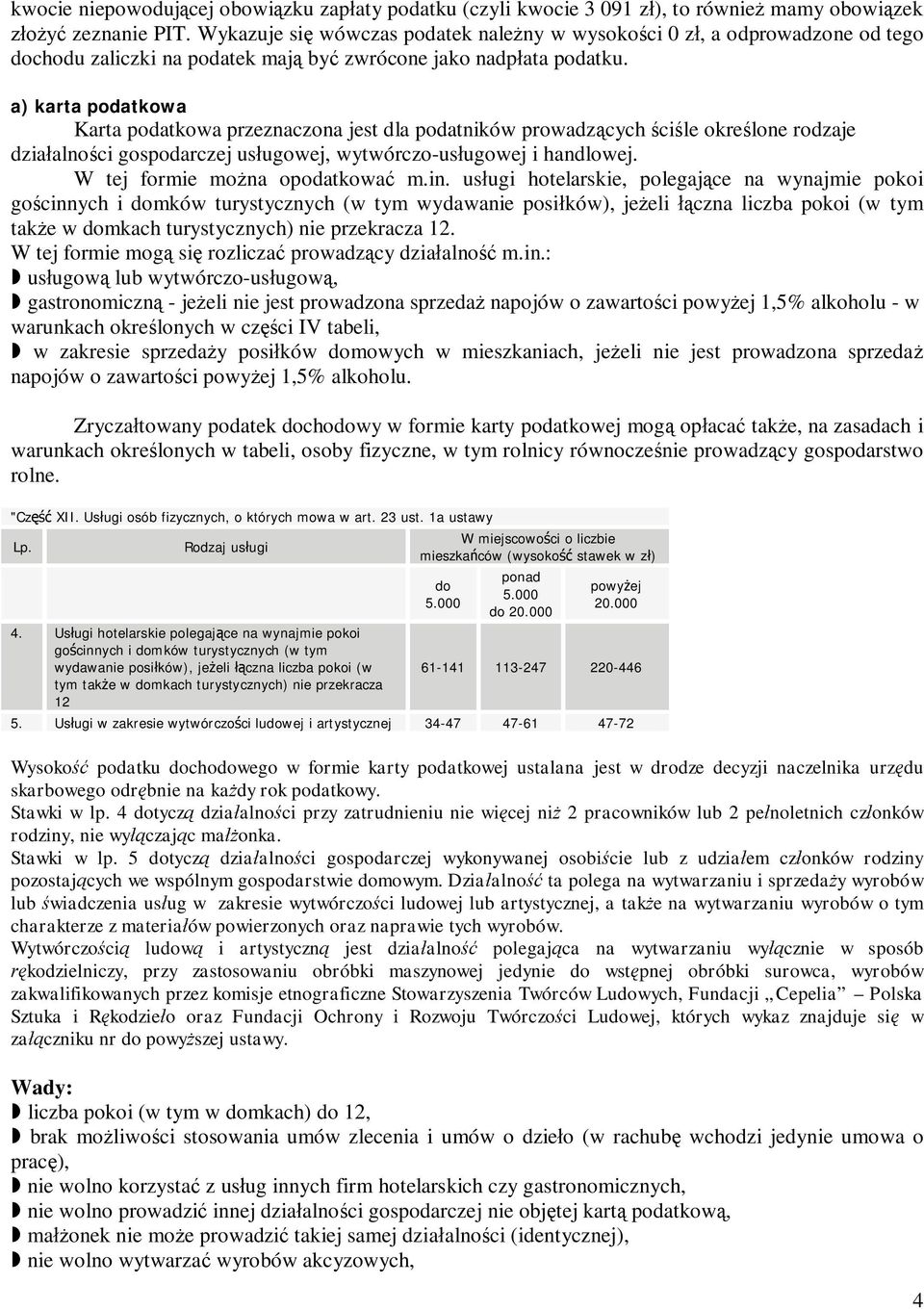 a) karta podatkowa Karta podatkowa przeznaczona jest dla podatników prowadz cych ci le okre lone rodzaje dzia alno ci gospodarczej us ugowej, wytwórczo-us ugowej i handlowej.