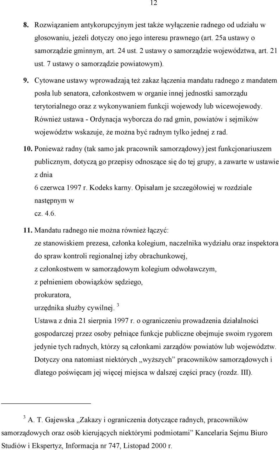 Cytowane ustawy wprowadzają też zakaz łączenia mandatu radnego z mandatem posła lub senatora, członkostwem w organie innej jednostki samorządu terytorialnego oraz z wykonywaniem funkcji wojewody lub