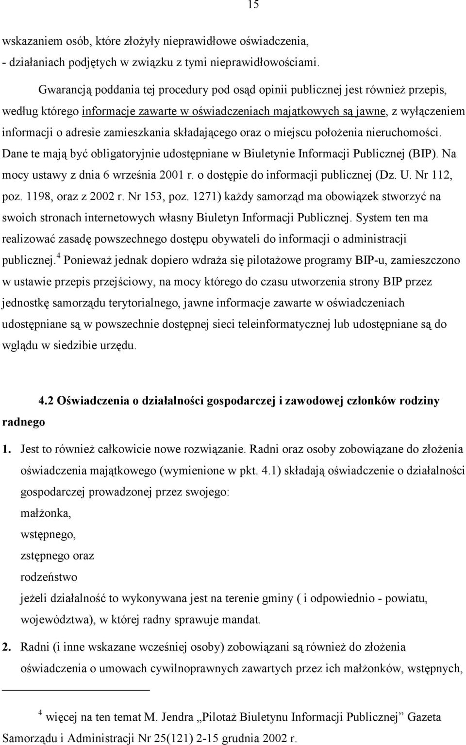 zamieszkania składającego oraz o miejscu położenia nieruchomości. Dane te mają być obligatoryjnie udostępniane w Biuletynie Informacji Publicznej (BIP). Na mocy ustawy z dnia 6 września 2001 r.