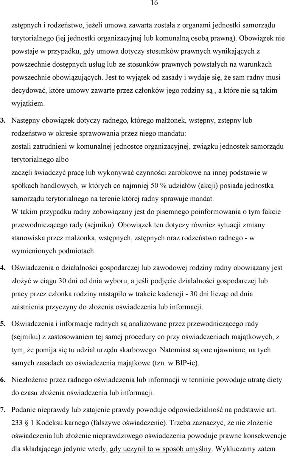 Jest to wyjątek od zasady i wydaje się, że sam radny musi decydować, które umowy zawarte przez członków jego rodziny są, a które nie są takim wyjątkiem. 3.