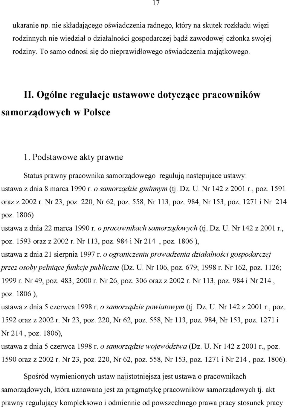 Podstawowe akty prawne Status prawny pracownika samorządowego regulują następujące ustawy: ustawa z dnia 8 marca 1990 r. o samorządzie gminnym (tj. Dz. U. Nr 142 z 2001 r., poz. 1591 oraz z 2002 r.