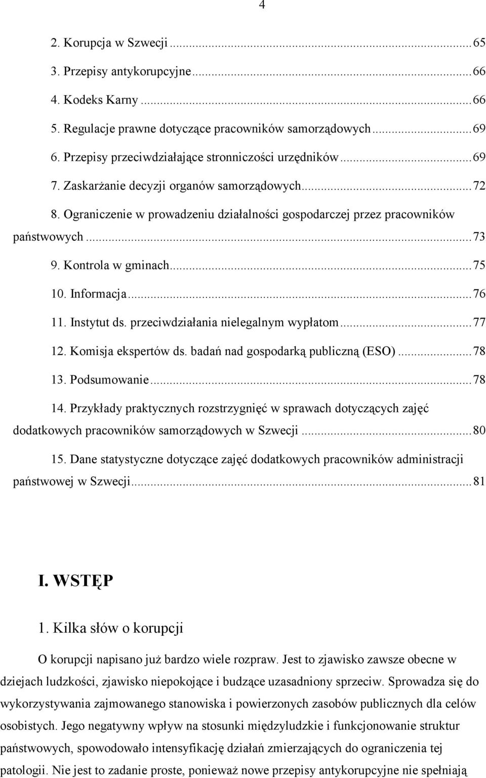 Instytut ds. przeciwdziałania nielegalnym wypłatom...77 12. Komisja ekspertów ds. badań nad gospodarką publiczną (ESO)...78 13. Podsumowanie...78 14.