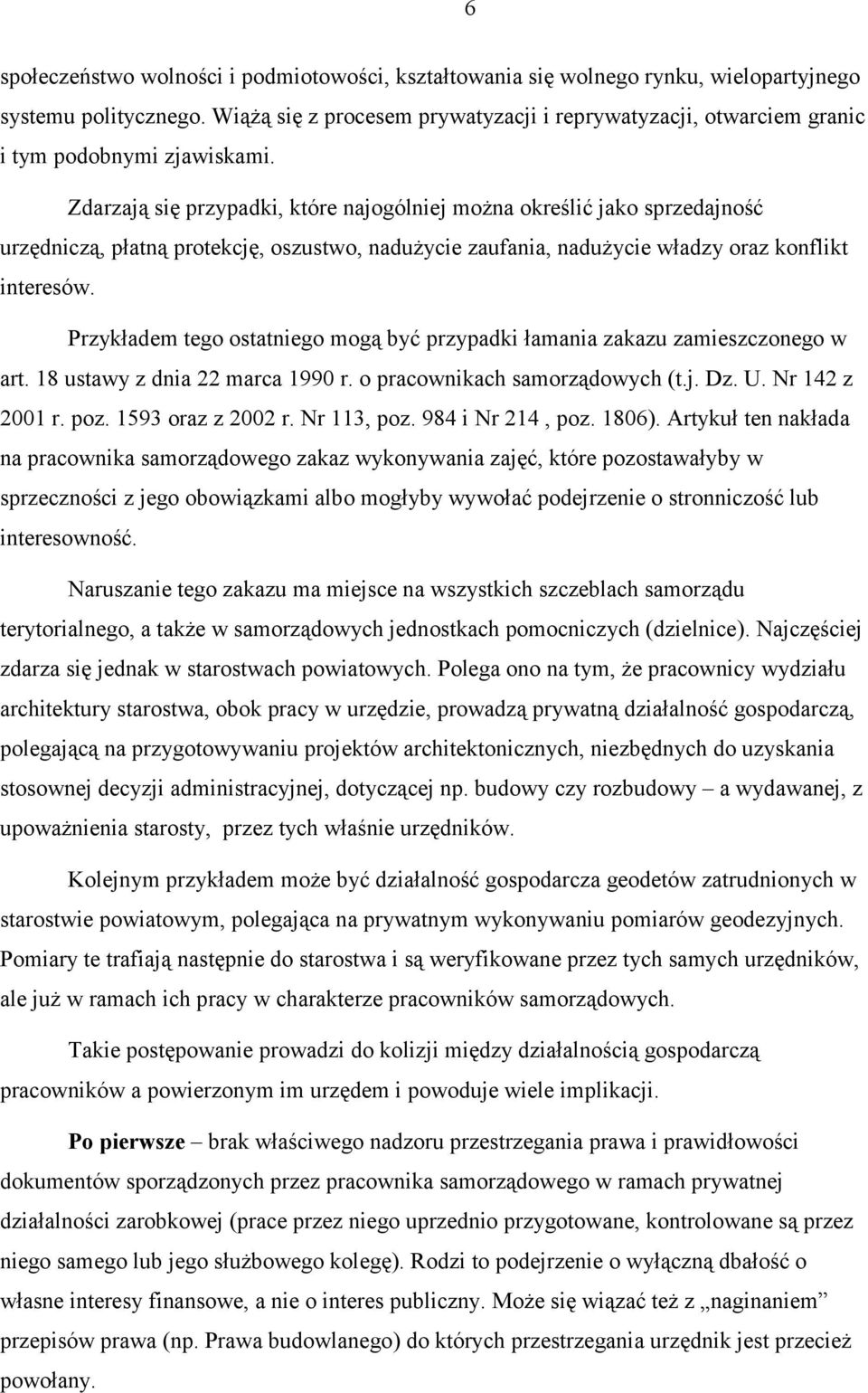 Zdarzają się przypadki, które najogólniej można określić jako sprzedajność urzędniczą, płatną protekcję, oszustwo, nadużycie zaufania, nadużycie władzy oraz konflikt interesów.