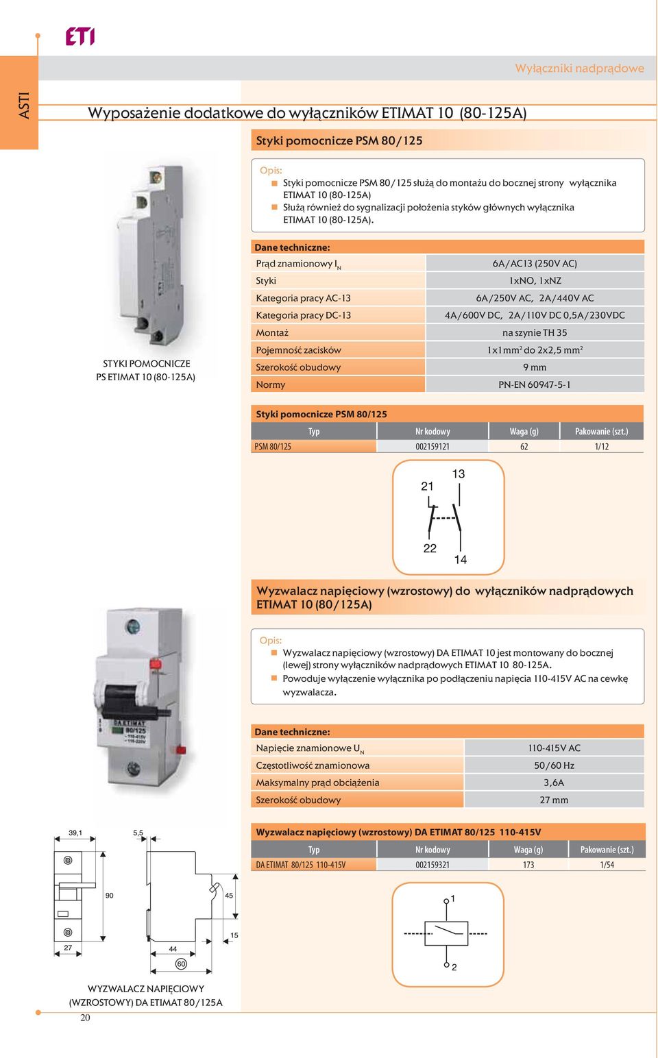 Prąd znamionowy I N 6A/A13 (250V A) Styki 1xNO, 1xNZ Kategoria pracy A-13 6A/250V A, 2A/440V A Kategoria pracy -13 4A/600V, 2A/110V 0,5A/230V Montaż na szynie TH 35 STYKI POMONIZE PS ETIMAT 10