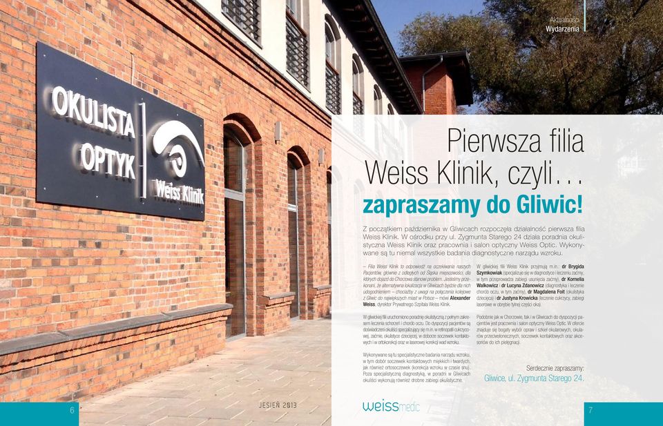 Filia Weiss Klinik to odpowiedź na oczekiwania naszych Pacjentów, głównie z odległych od Śląska miejscowości, dla których dojazd do Chorzowa stanowi problem.