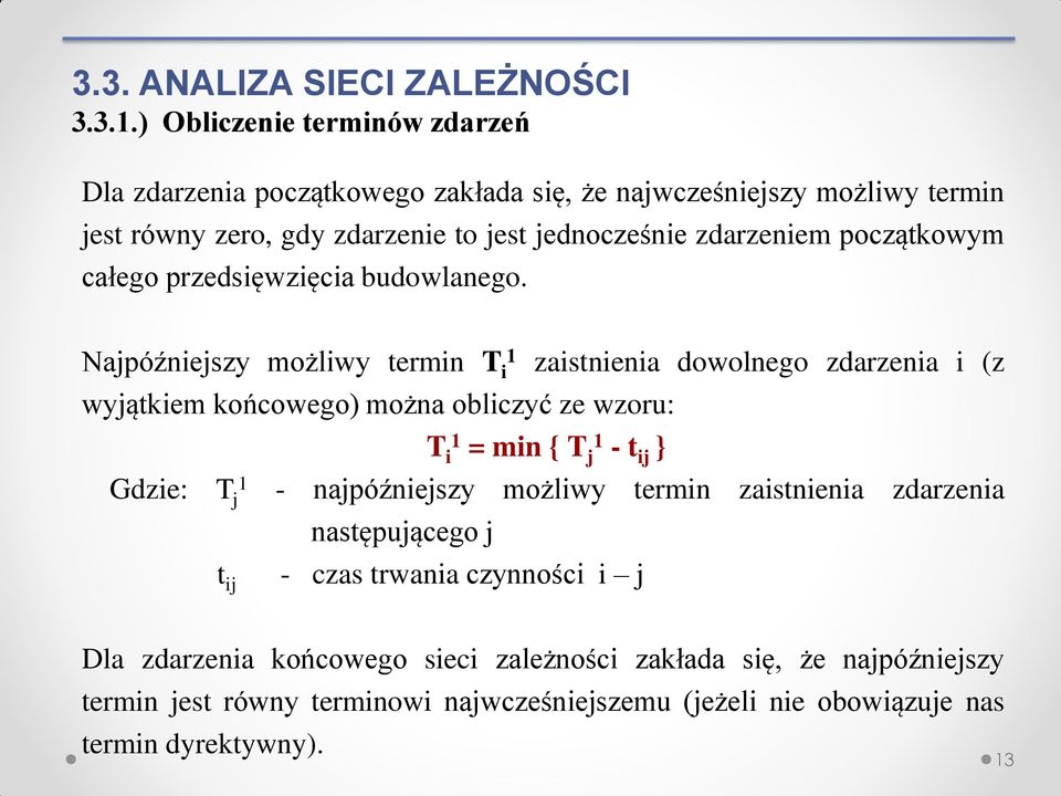 Najpóźniejszy możliwy termin i zaistnienia dowolnego zdarzenia i (z wyjątkiem końcowego) można obliczyć ze wzoru: i = min { j - t ij } Gdzie: j - najpóźniejszy