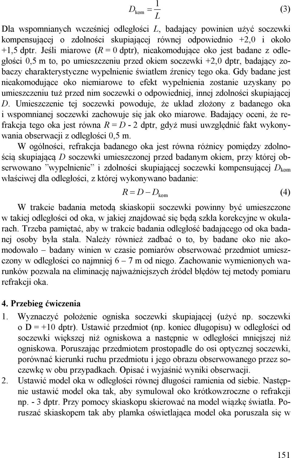 oka. Gdy badane jest nieakomodujące oko niemiarowe to efekt wypełnienia zostanie uzyskany po umieszczeniu tuż przed nim soczewki o odpowiedniej, innej zdolności skupiającej D.