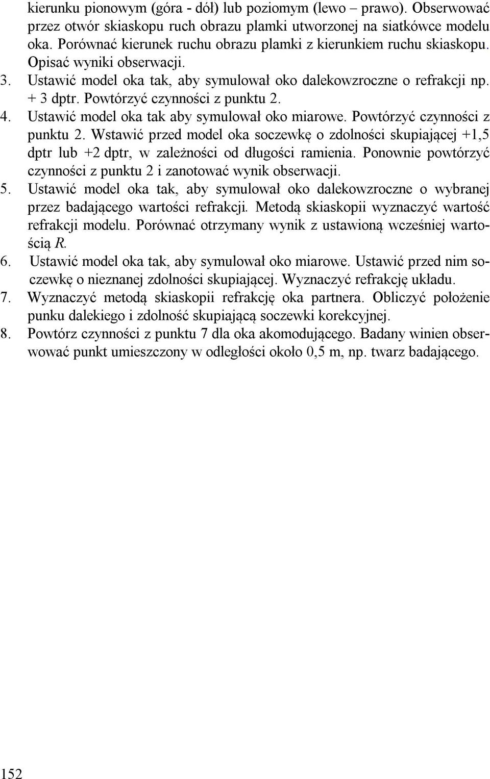 Powtórzyć czynności z punktu 2. 4. Ustawić model oka tak aby symulował oko miarowe. Powtórzyć czynności z punktu 2.