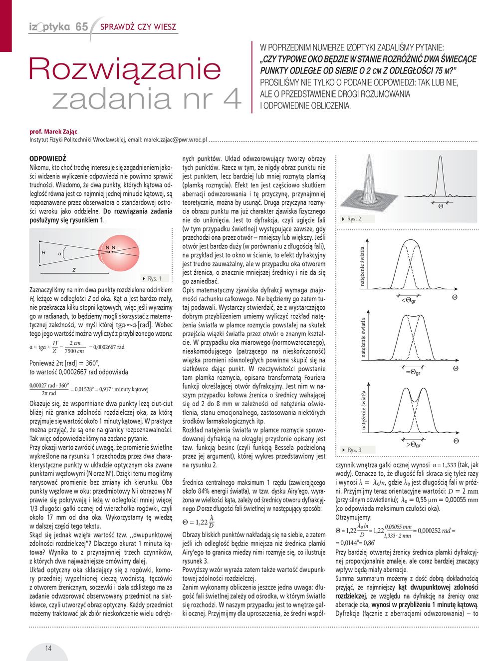 zajac@pwr.wroc.pl ODPOWIEDŹ Nikomu, kto choć trochę interesuje się zagadnieniem jakości widzenia wyliczenie odpowiedzi nie powinno sprawić trudności.