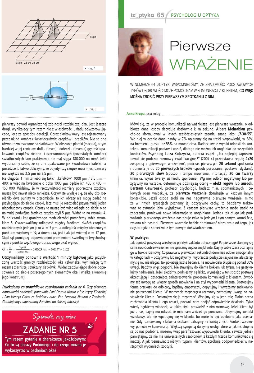 pierwszy powód ograniczonej zdolności rozdzielczej oka. Jest jeszcze drugi, wynikający tym razem nie z właściwości układu odwzorowującego, lecz ze sposobu detekcji.