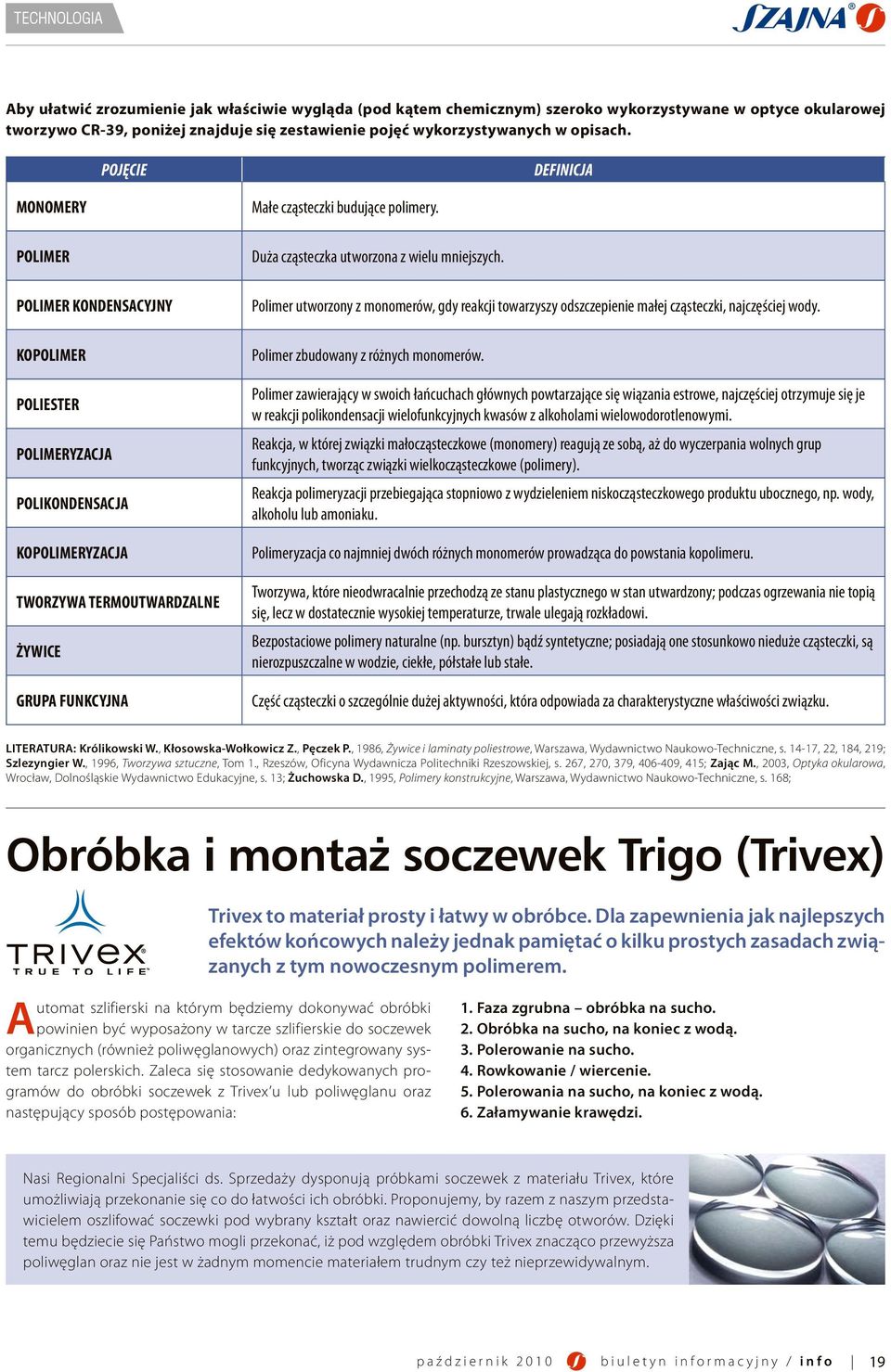 POLIMER KONDENSACYJNY Polimer utworzony z monomerów, gdy reakcji towarzyszy odszczepienie małej cząsteczki, najczęściej wody.