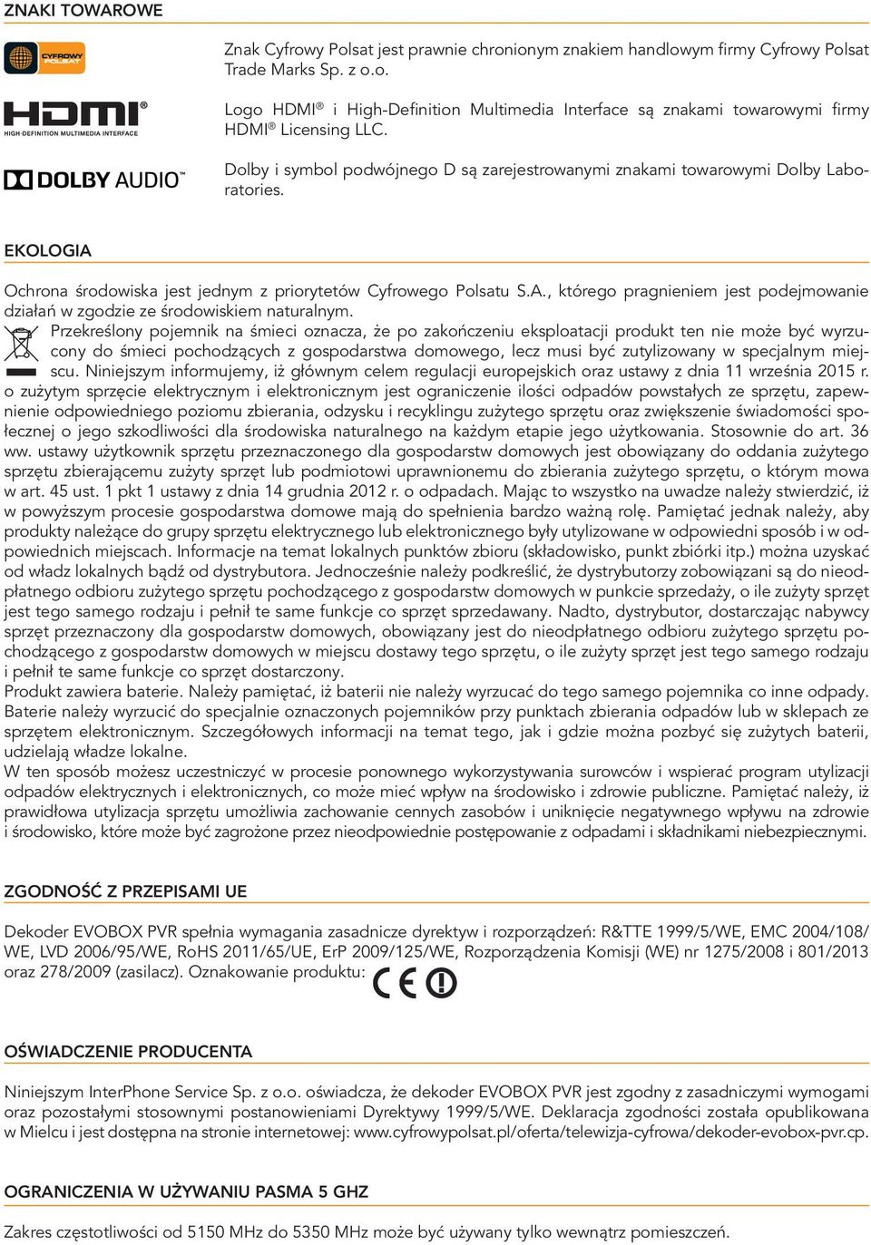 Przekreślony pojemnik na śmieci oznacza, że po zakończeniu eksploatacji produkt ten nie może być wyrzucony do śmieci pochodzących z gospodarstwa domowego, lecz musi być zutylizowany w specjalnym
