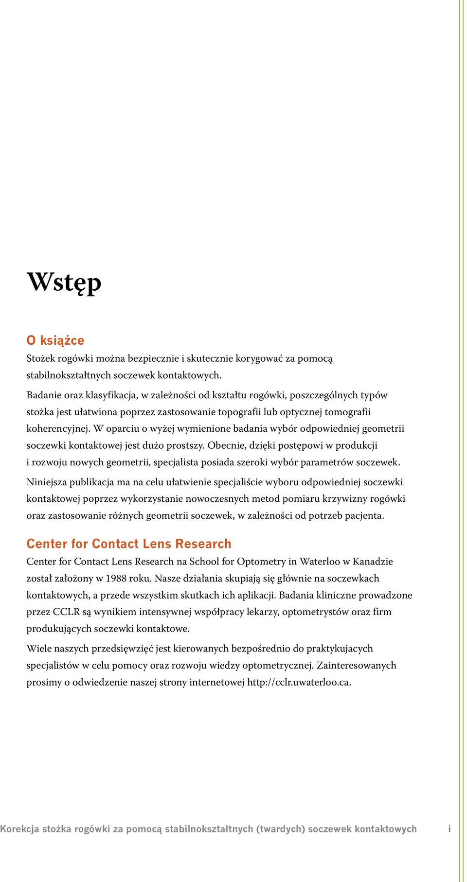 W oparciu o wyżej wymienione badania wybór odpowiedniej geometrii soczewki kontaktowej jest dużo prostszy.